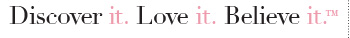 Discover it. Love it. Believe it.™